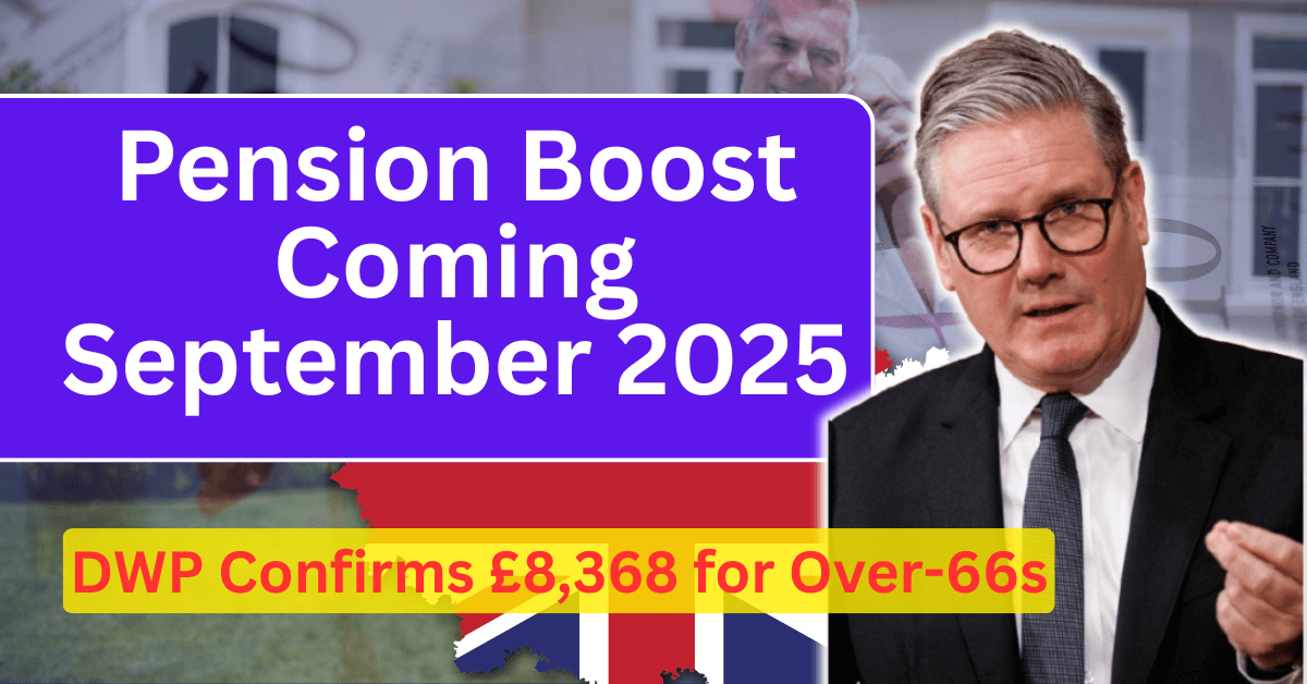 Pension Boost Coming September 2025: DWP Confirms £8,368 for Over-66s