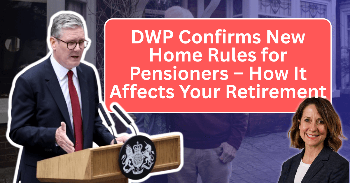 DWP Confirms New Home Rules for Pensioners – How It Affects Your Retirement